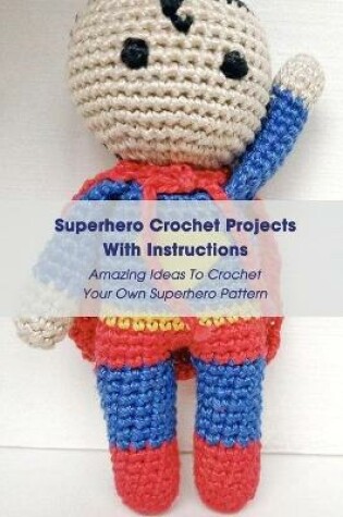 Cover of Superhero Crochet Projects With Instructions