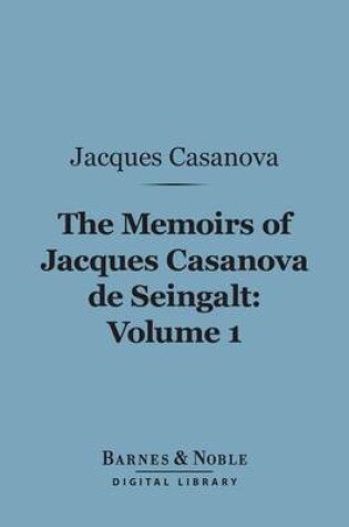 Cover of The Memoirs of Jacques Casanova de Seingalt, Volume 1 (Barnes & Noble Digital Library)