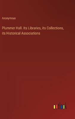 Book cover for Plummer Hall. Its Libraries, its Collections, its Historical Associations