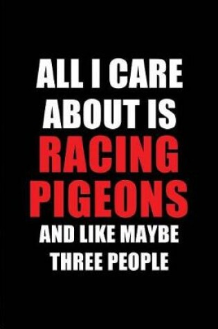 Cover of All I Care about Is Racing Pigeons and Like Maybe Three People