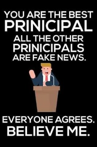 Cover of You Are The Best Principal All The Other Principals Are Fake News. Everyone Agrees. Believe Me.