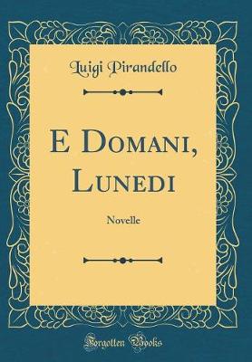Book cover for E Domani, Lunedi: Novelle (Classic Reprint)