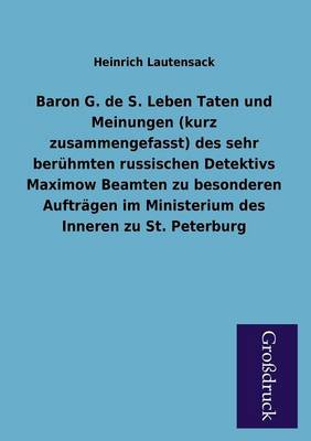 Book cover for Baron G. de S. Leben Taten Und Meinungen (Kurz Zusammengefasst) Des Sehr Beruhmten Russischen Detektivs Maximow Beamten Zu Besonderen Auftragen Im Min