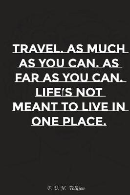 Book cover for Travel as Much as You Can as Far as You Can Life Is Not Meant to Live in One..