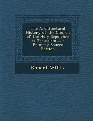 Book cover for The Architectural History of the Church of the Holy Sepulchre at Jerusalem ... - Primary Source Edition