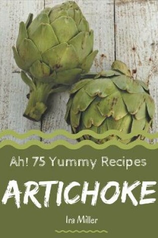 Cover of Ah! 75 Yummy Artichoke Recipes