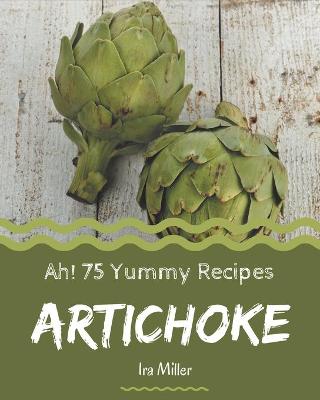 Book cover for Ah! 75 Yummy Artichoke Recipes