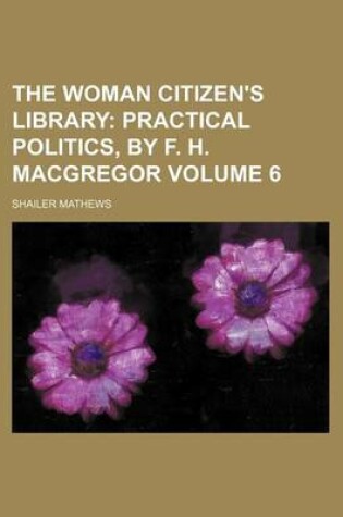 Cover of The Woman Citizen's Library; Practical Politics, by F. H. MacGregor Volume 6