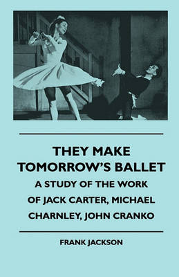 Book cover for They Make Tomorrow's Ballet - A Study Of The Work Of Jack Carter, Michael Charnley, John Cranko