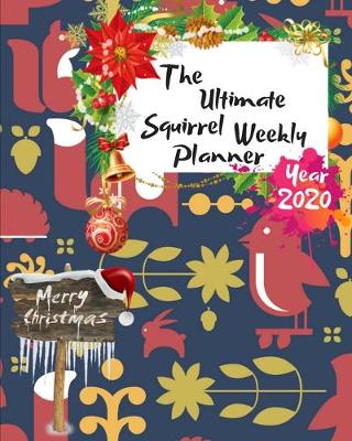 Book cover for The Ultimate Merry Christmas Squirrel Weekly Planner Year 2020