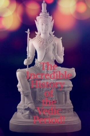 Cover of The Incredible History of the Vedic Period!
