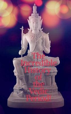 Book cover for The Incredible History of the Vedic Period!