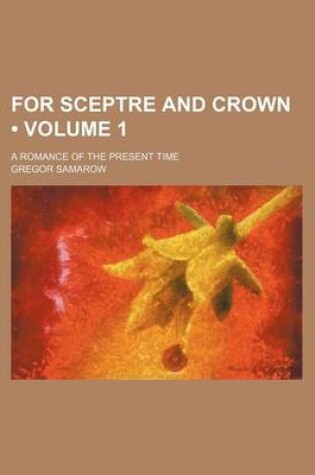 Cover of For Sceptre and Crown (Volume 1); A Romance of the Present Time