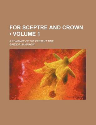 Book cover for For Sceptre and Crown (Volume 1); A Romance of the Present Time