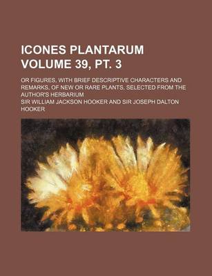 Book cover for Icones Plantarum Volume 39, PT. 3; Or Figures, with Brief Descriptive Characters and Remarks, of New or Rare Plants, Selected from the Author's Herbar