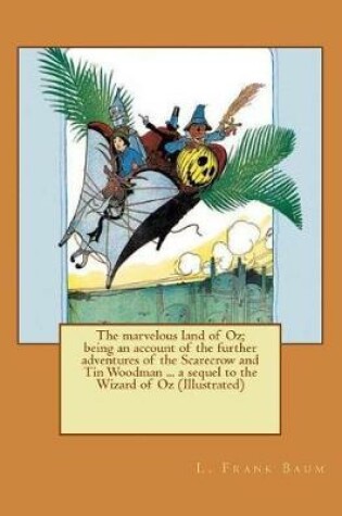 Cover of The marvelous land of Oz; being an account of the further adventures of the Scarecrow and Tin Woodman ... a sequel to the Wizard of Oz (Illustrated)