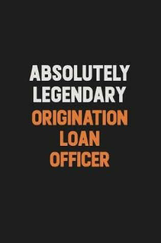 Cover of Absolutely Legendary Origination Loan Officer