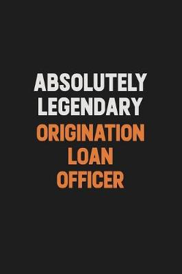 Book cover for Absolutely Legendary Origination Loan Officer