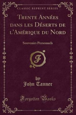 Cover of Trente Années Dans Les Déserts de l'Amérique Du Nord