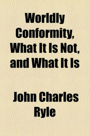 Cover of Worldly Conformity, What It Is Not, and What It Is