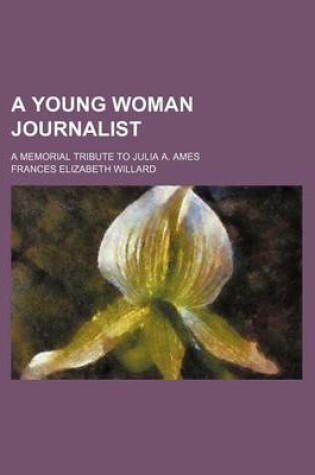 Cover of A Young Woman Journalist; A Memorial Tribute to Julia A. Ames