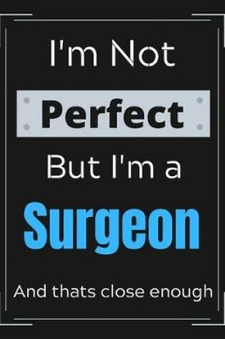 Cover of I'm Not Perfect But I'm Surgeon And that's close enough