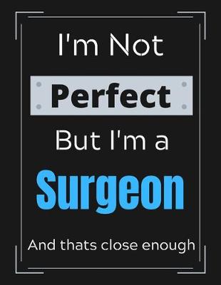 Book cover for I'm Not Perfect But I'm Surgeon And that's close enough