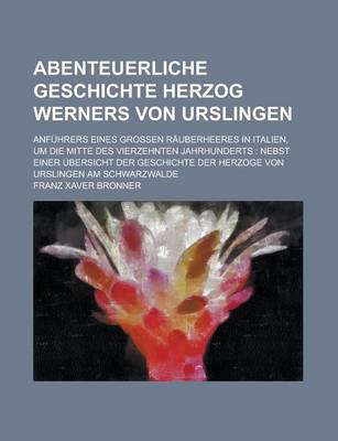 Book cover for Abenteuerliche Geschichte Herzog Werners Von Urslingen; Anfuhrers Eines Grossen Rauberheeres in Italien, Um Die Mitte Des Vierzehnten Jahrhunderts