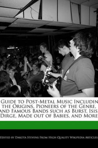 Cover of A Guide to Post-Metal Music Including the Origins, Pioneers of the Genre, and Famous Bands Such as Burst, Isis, Dirge, Made Out of Babies, and More