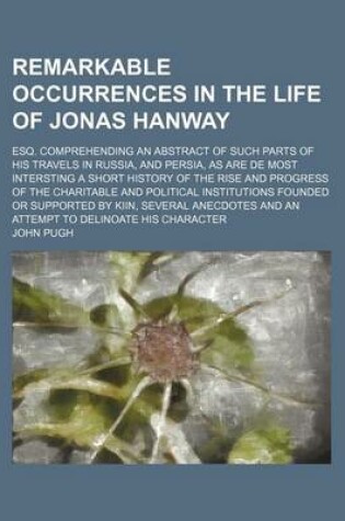 Cover of Remarkable Occurrences in the Life of Jonas Hanway; Esq. Comprehending an Abstract of Such Parts of His Travels in Russia, and Persia, as Are de Most