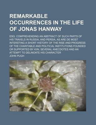 Book cover for Remarkable Occurrences in the Life of Jonas Hanway; Esq. Comprehending an Abstract of Such Parts of His Travels in Russia, and Persia, as Are de Most