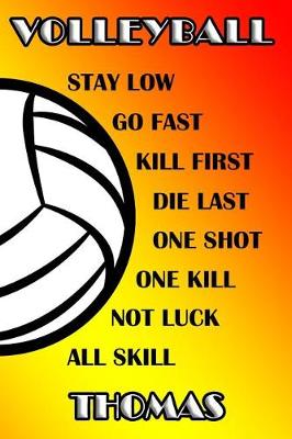 Book cover for Volleyball Stay Low Go Fast Kill First Die Last One Shot One Kill Not Luck All Skill Thomas
