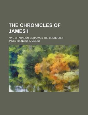 Book cover for The Chronicles of James I; King of Aragon, Surnamed the Conqueror