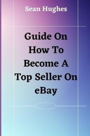 Cover of Guide On How To Become A Top Seller On eBay