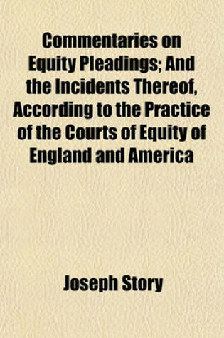 Cover of Commentaries on Equity Pleadings; And the Incidents Thereof, According to the Practice of the Courts of Equity of England and America