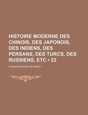 Book cover for Histoire Moderne Des Chinois, Des Japonois, Des Indiens, Des Persans, Des Turcs, Des Russiens, Etc (22)