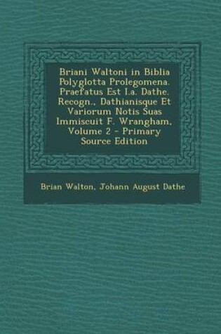 Cover of Briani Waltoni in Biblia Polyglotta Prolegomena. Praefatus Est I.A. Dathe. Recogn., Dathianisque Et Variorum Notis Suas Immiscuit F. Wrangham, Volume 2