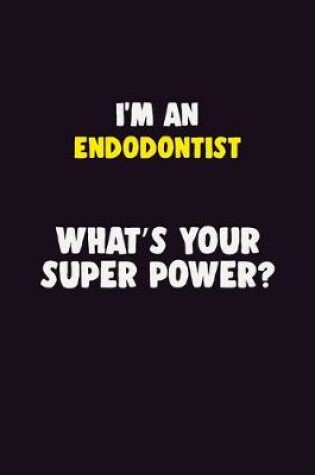 Cover of I'M An Endodontist, What's Your Super Power?