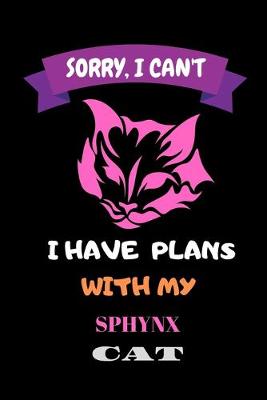 Book cover for Sorry, I Can't I Have Plans With My Sphynx Cat