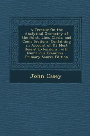 Cover of A Treatise on the Analytical Geometry of the Point, Line, Circle, and Conic Sections