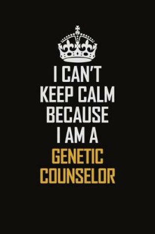 Cover of I Can't Keep Calm Because I Am A Genetic counselor