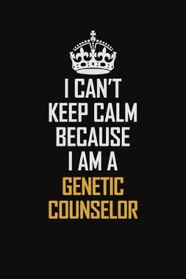 Book cover for I Can't Keep Calm Because I Am A Genetic counselor