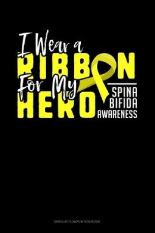 Cover of I Wear A Ribbon For My Hero Support Spina Bifida Awareness