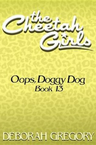 Cover of The Cheetah Girls #13 - OOPS, Doggy Dog (the Cheetah Girls Off the Hook! Books 13-16)