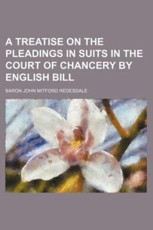 Cover of A Treatise on the Pleadings in Suits in the Court of Chancery by English Bill