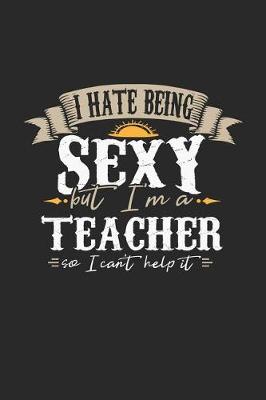 Book cover for I Hate Being Sexy But I'm a Teacher So I Can't Help It