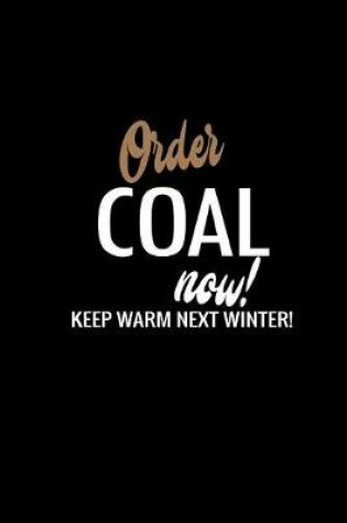 Cover of Order coal now! Keep warm next winter