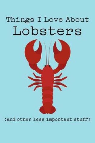 Cover of Things I Love about Lobsters (and Other Less Important Stuff)