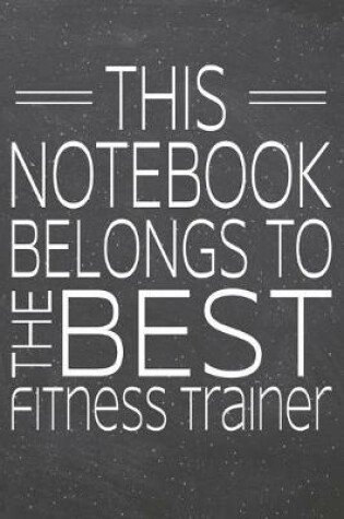 Cover of This Notebook Belongs To The Best Fitness Trainer