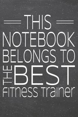 Book cover for This Notebook Belongs To The Best Fitness Trainer